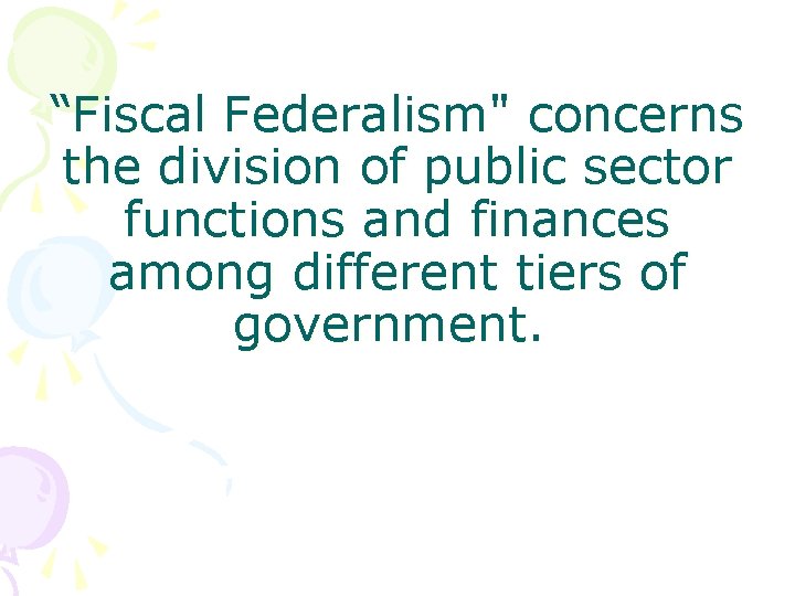 “Fiscal Federalism" concerns the division of public sector functions and finances among different tiers