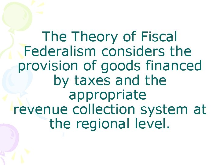 The Theory of Fiscal Federalism considers the provision of goods financed by taxes and