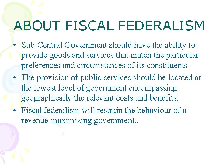 ABOUT FISCAL FEDERALISM • Sub-Central Government should have the ability to provide goods and