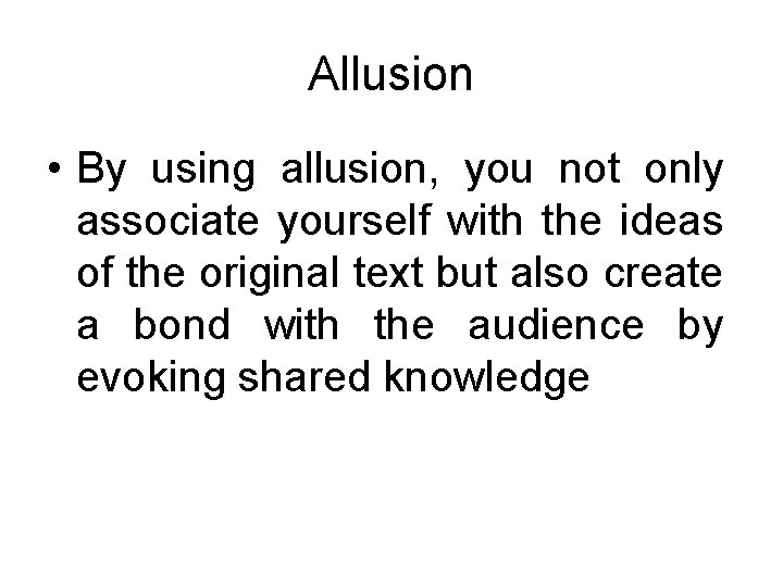 Allusion • By using allusion, you not only associate yourself with the ideas of