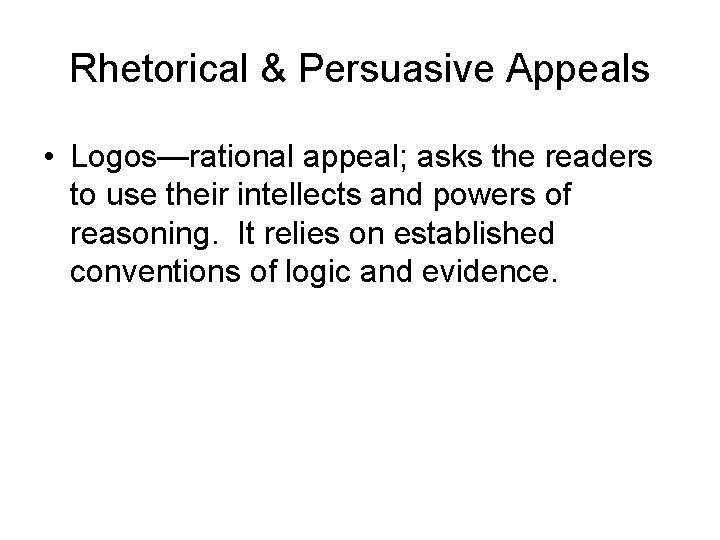 Rhetorical & Persuasive Appeals • Logos—rational appeal; asks the readers to use their intellects