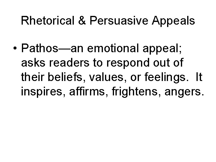 Rhetorical & Persuasive Appeals • Pathos—an emotional appeal; asks readers to respond out of