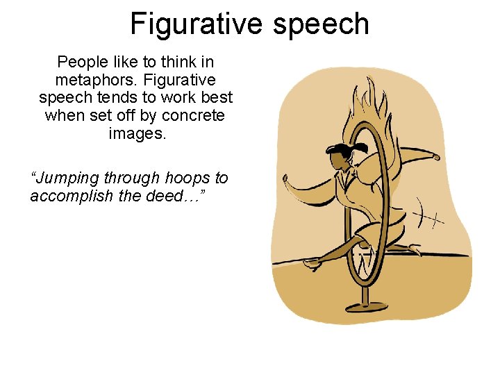 Figurative speech People like to think in metaphors. Figurative speech tends to work best