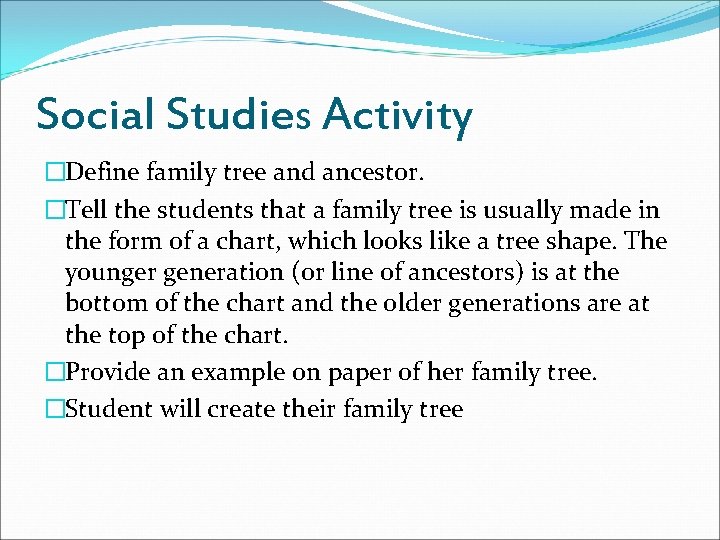 Social Studies Activity �Define family tree and ancestor. �Tell the students that a family