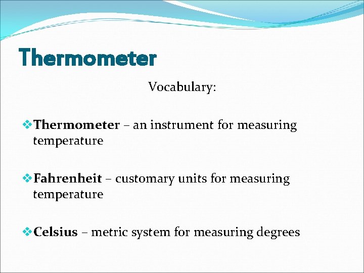 Thermometer Vocabulary: v. Thermometer – an instrument for measuring temperature v. Fahrenheit – customary