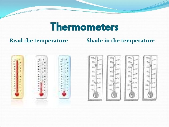 Thermometers Read the temperature Shade in the temperature 