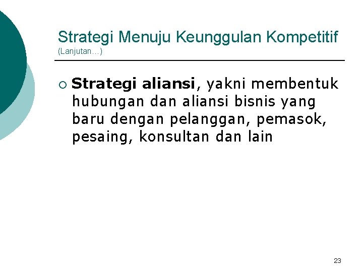 Strategi Menuju Keunggulan Kompetitif (Lanjutan…) ¡ Strategi aliansi, yakni membentuk hubungan dan aliansi bisnis