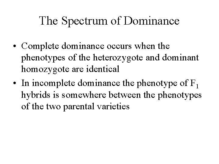 The Spectrum of Dominance • Complete dominance occurs when the phenotypes of the heterozygote