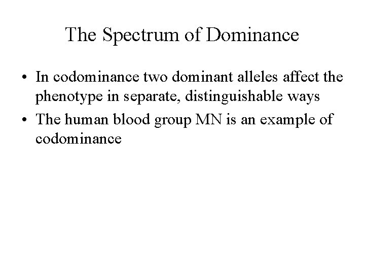 The Spectrum of Dominance • In codominance two dominant alleles affect the phenotype in