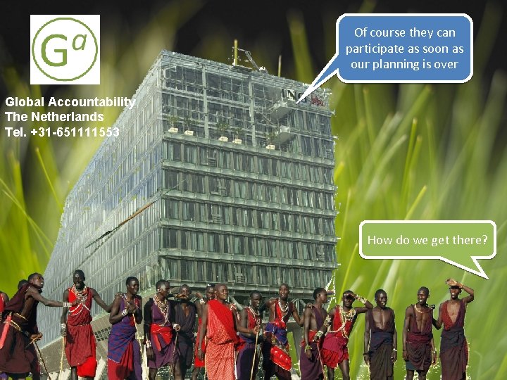 Of course they can participate as soon as our planning is over Global Accountability