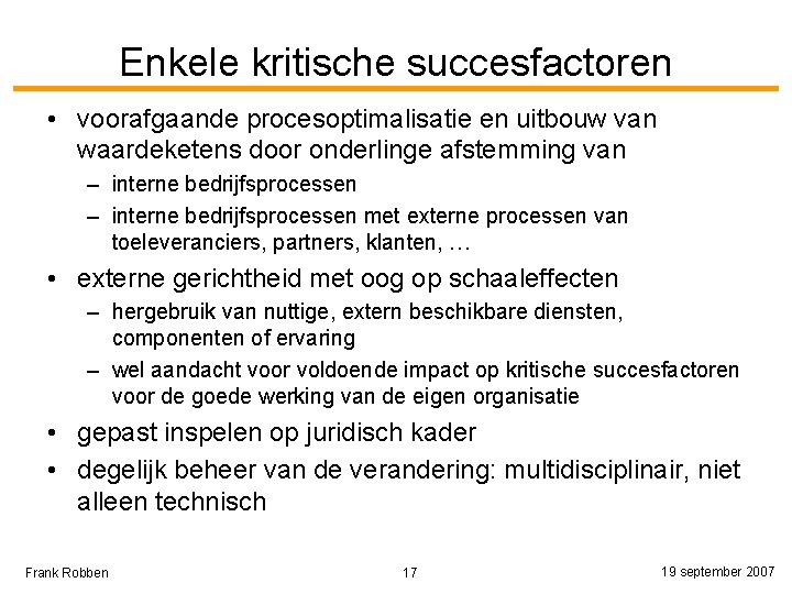 Enkele kritische succesfactoren • voorafgaande procesoptimalisatie en uitbouw van waardeketens door onderlinge afstemming van