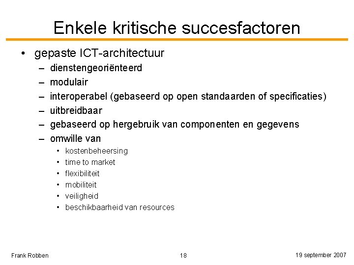 Enkele kritische succesfactoren • gepaste ICT-architectuur – – – dienstengeoriënteerd modulair interoperabel (gebaseerd op