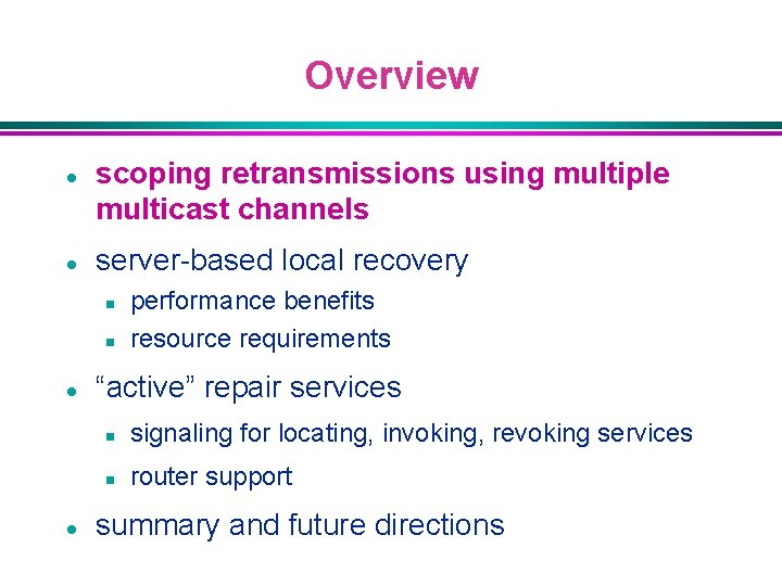 Overview l l scoping retransmissions using multiple multicast channels server-based local recovery n n