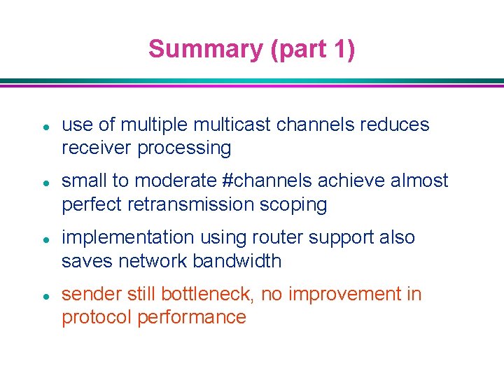 Summary (part 1) l l use of multiple multicast channels reduces receiver processing small