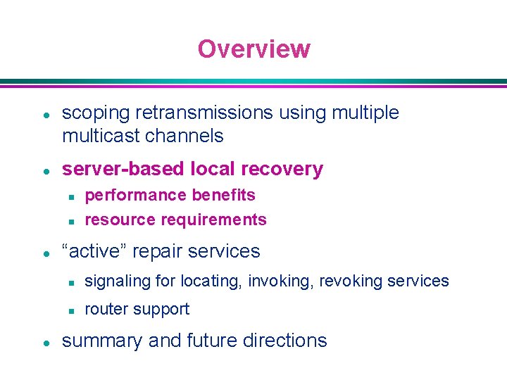 Overview l l scoping retransmissions using multiple multicast channels server-based local recovery n n