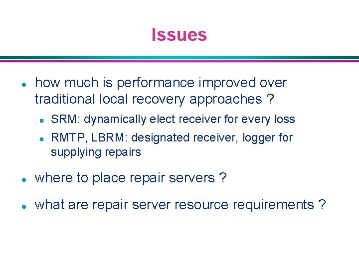 Issues l how much is performance improved over traditional local recovery approaches ? n