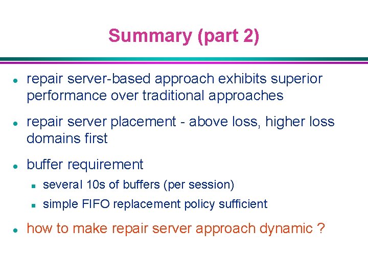 Summary (part 2) l l repair server-based approach exhibits superior performance over traditional approaches
