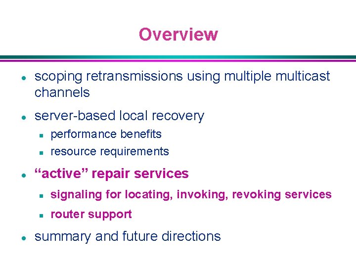 Overview l l scoping retransmissions using multiple multicast channels server-based local recovery n n