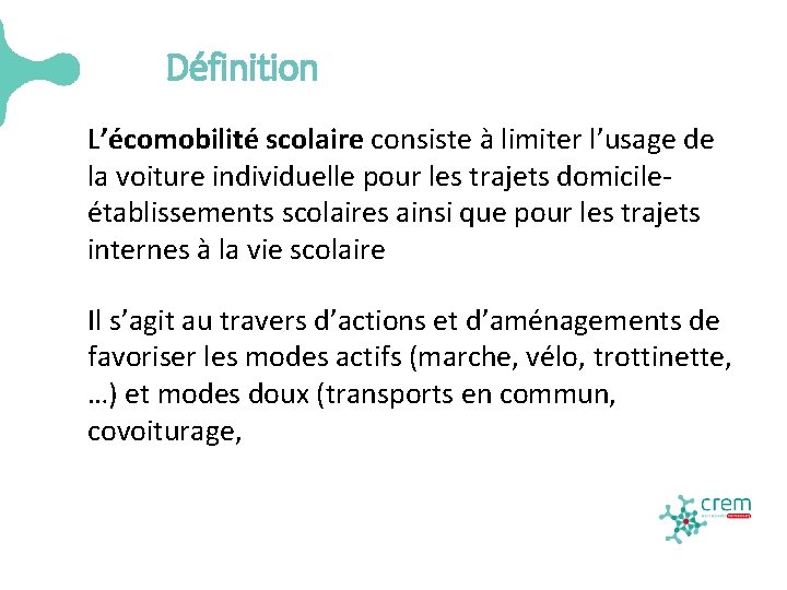 Définition L’écomobilité scolaire consiste à limiter l’usage de la voiture individuelle pour les trajets