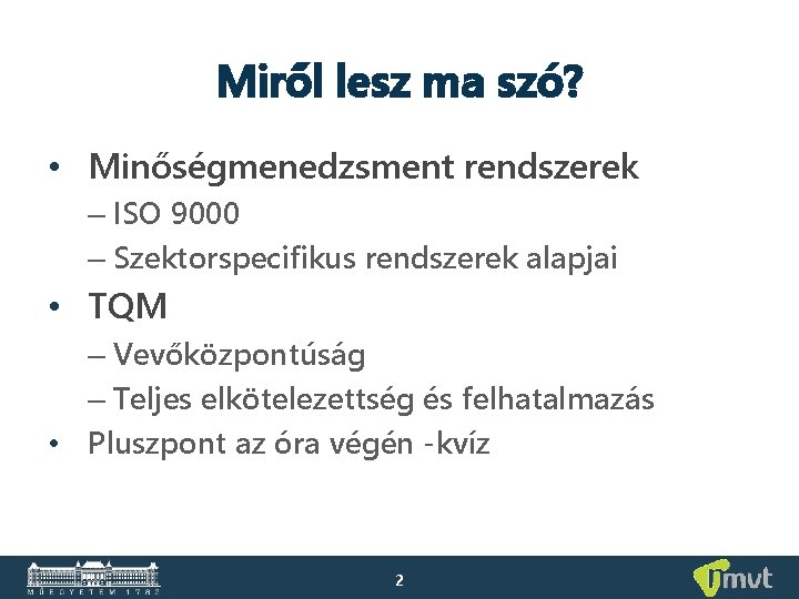 Miről lesz ma szó? • Minőségmenedzsment rendszerek – ISO 9000 – Szektorspecifikus rendszerek alapjai