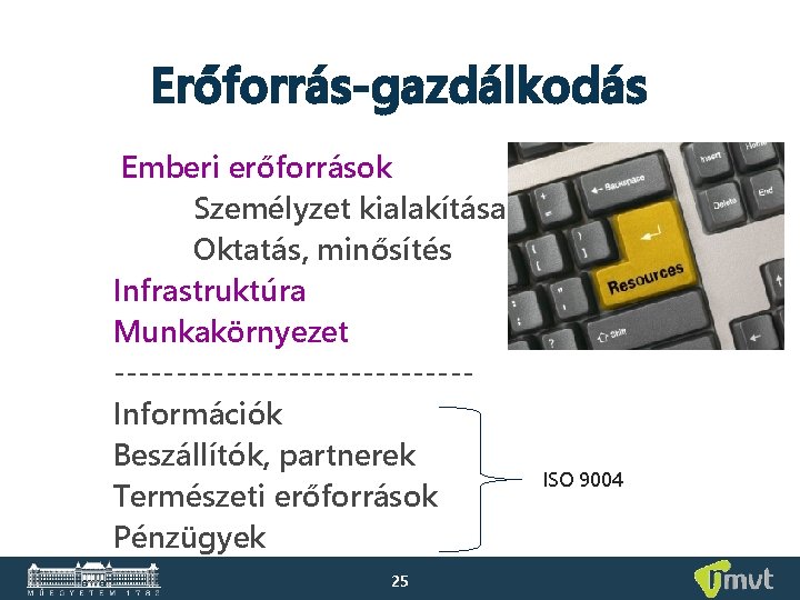 Erőforrás-gazdálkodás Emberi erőforrások Személyzet kialakítása Oktatás, minősítés Infrastruktúra Munkakörnyezet --------------Információk Beszállítók, partnerek Természeti erőforrások