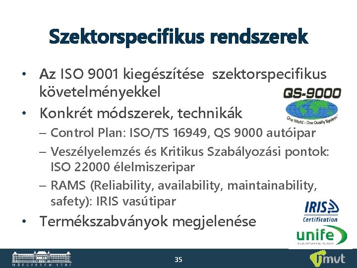 Szektorspecifikus rendszerek • Az ISO 9001 kiegészítése szektorspecifikus követelményekkel • Konkrét módszerek, technikák –