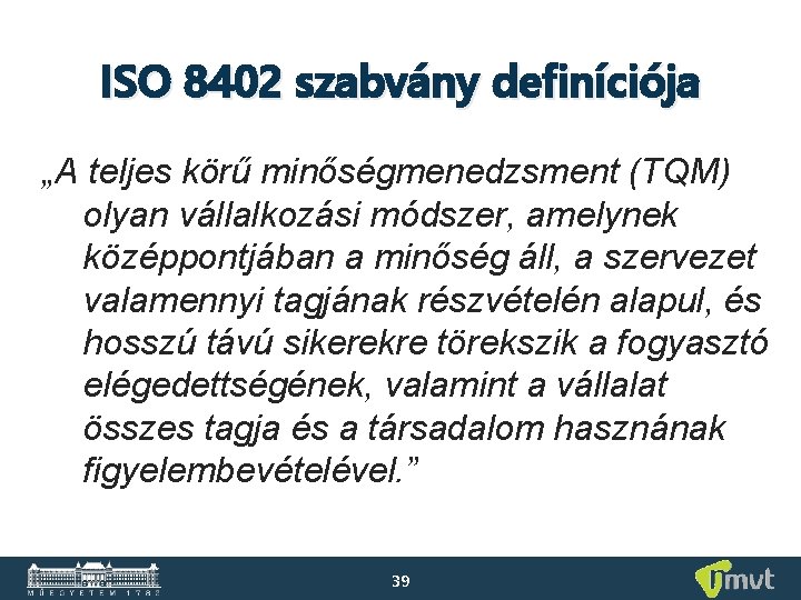 ISO 8402 szabvány definíciója „A teljes körű minőségmenedzsment (TQM) olyan vállalkozási módszer, amelynek középpontjában