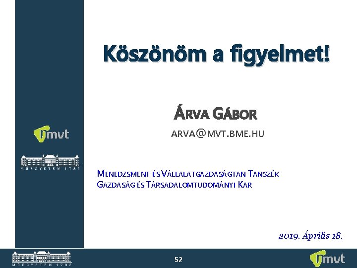 Köszönöm a figyelmet! ÁRVA GÁBOR ARVA@MVT. BME. HU MENEDZSMENT ÉS VÁLLALATGAZDASÁGTAN TANSZÉK GAZDASÁG ÉS