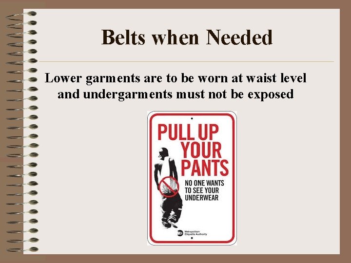 Belts when Needed Lower garments are to be worn at waist level and undergarments