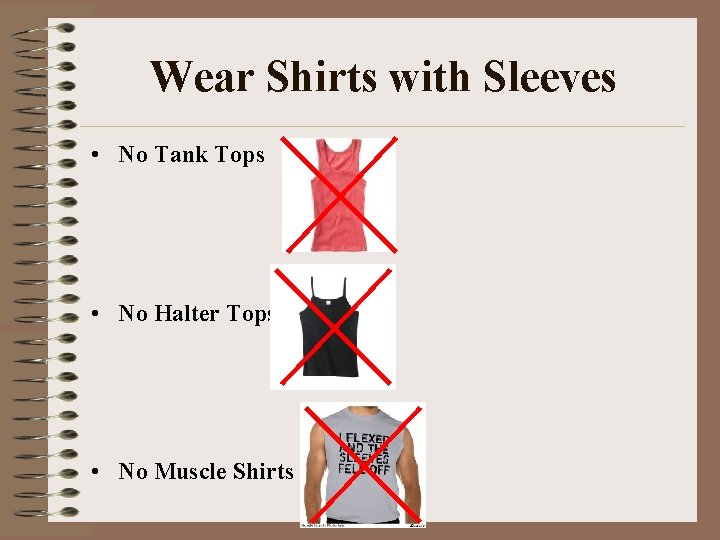 Wear Shirts with Sleeves • No Tank Tops • No Halter Tops • No