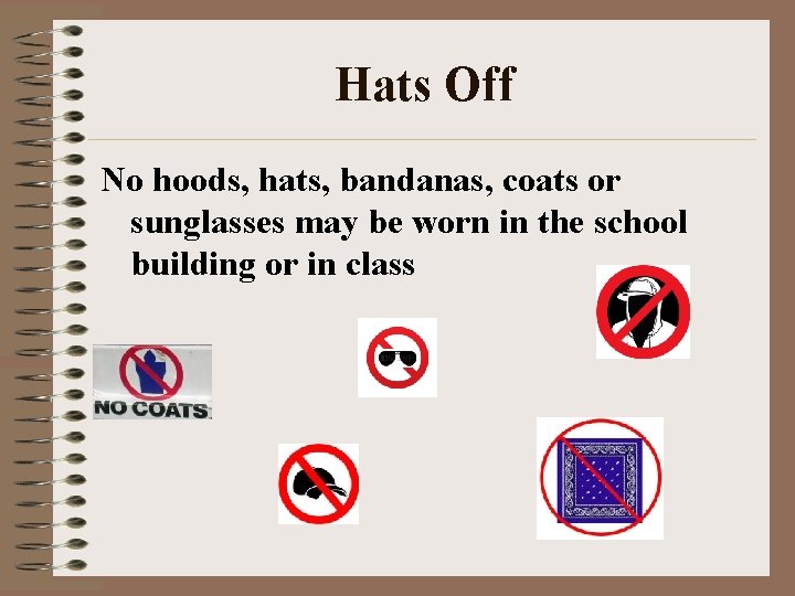Hats Off No hoods, hats, bandanas, coats or sunglasses may be worn in the