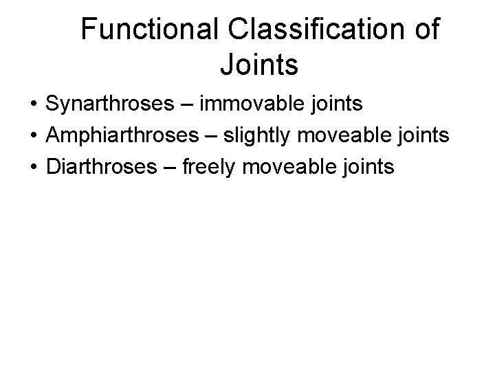 Functional Classification of Joints • Synarthroses – immovable joints • Amphiarthroses – slightly moveable
