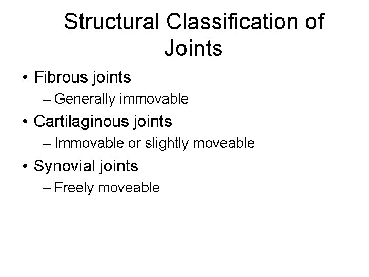Structural Classification of Joints • Fibrous joints – Generally immovable • Cartilaginous joints –