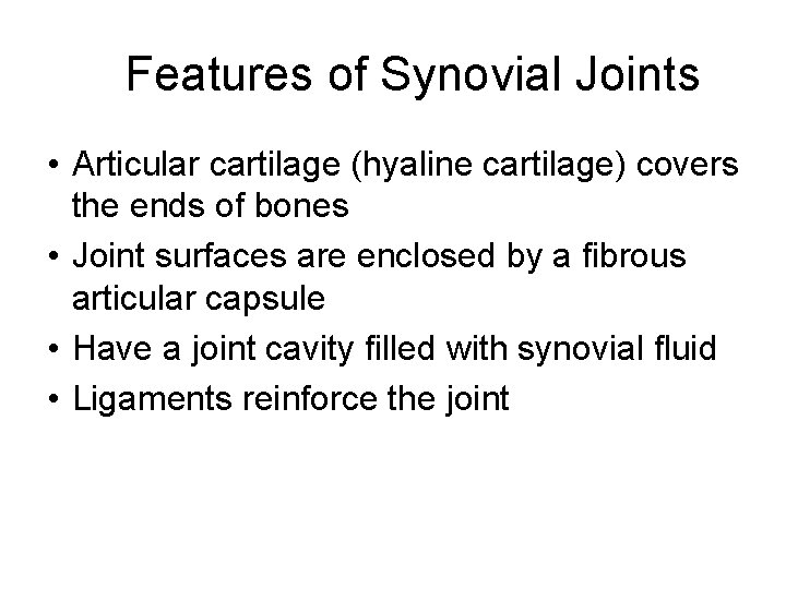 Features of Synovial Joints • Articular cartilage (hyaline cartilage) covers the ends of bones