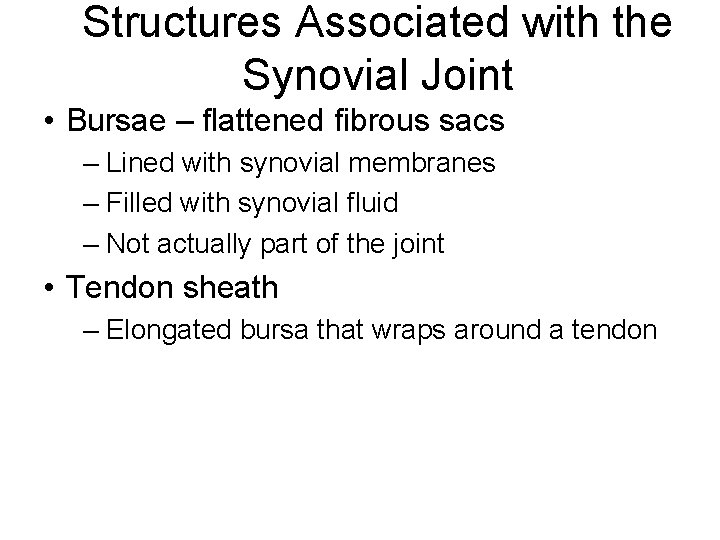 Structures Associated with the Synovial Joint • Bursae – flattened fibrous sacs – Lined