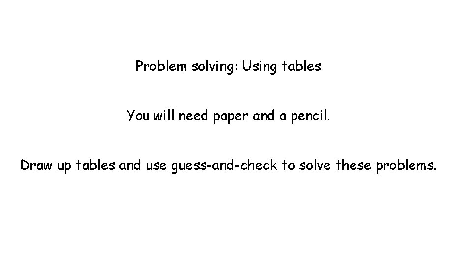 Problem solving: Using tables You will need paper and a pencil. Draw up tables