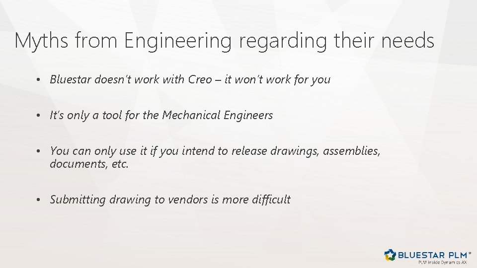 Myths from Engineering regarding their needs • Bluestar doesn’t work with Creo – it