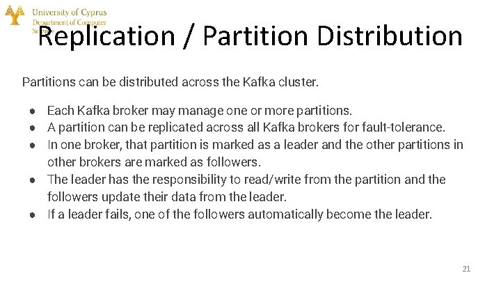 Replication / Partition Distribution Partitions can be distributed across the Kafka cluster. ● Each