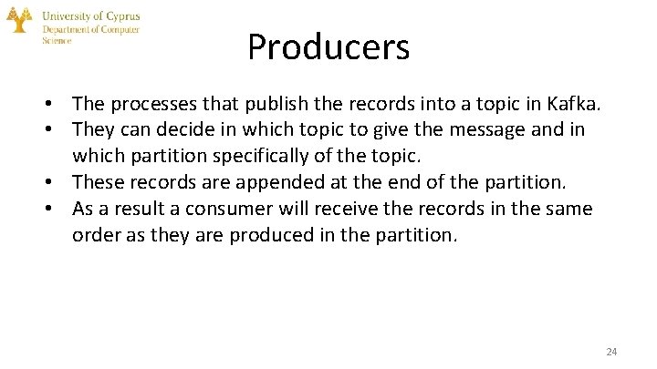 Producers • The processes that publish the records into a topic in Kafka. •