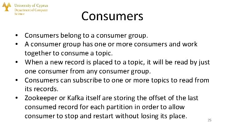 Consumers • Consumers belong to a consumer group. • A consumer group has one