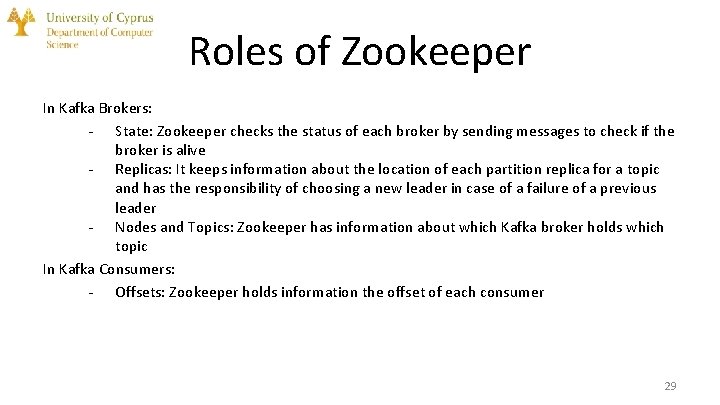 Roles of Zookeeper In Kafka Brokers: - State: Zookeeper checks the status of each