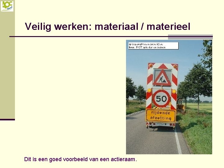 Veilig werken: materiaal / materieel Dit is een goed voorbeeld van een actieraam. 