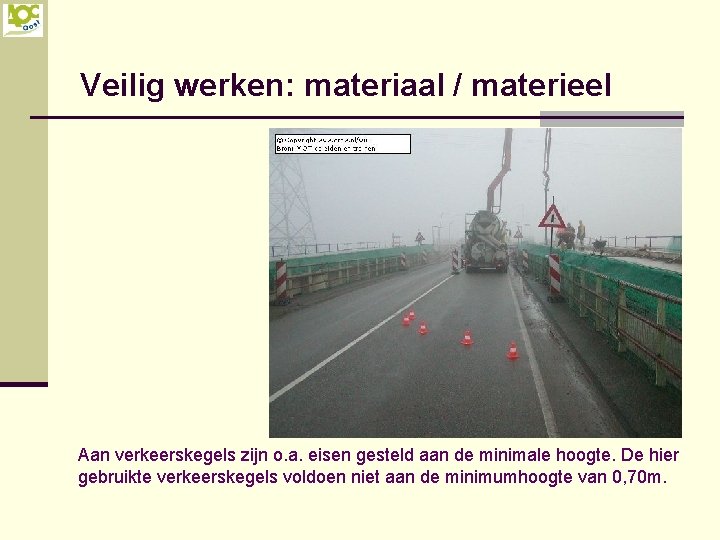 Veilig werken: materiaal / materieel Aan verkeerskegels zijn o. a. eisen gesteld aan de