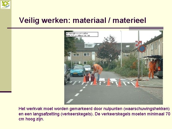 Veilig werken: materiaal / materieel Het werkvak moet worden gemarkeerd door nulpunten (waarschuwingshekken) en