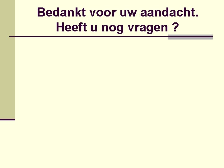 Bedankt voor uw aandacht. Heeft u nog vragen ? 