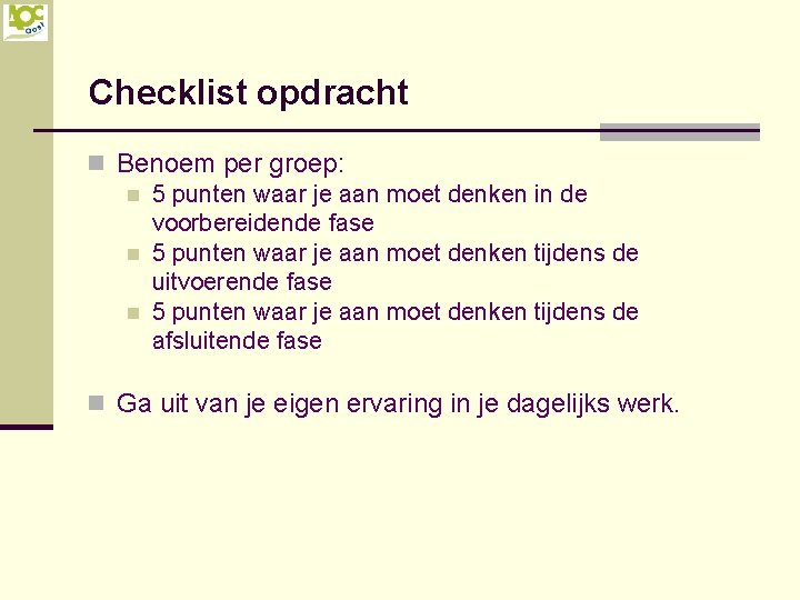 Checklist opdracht n Benoem per groep: n 5 punten waar je aan moet denken