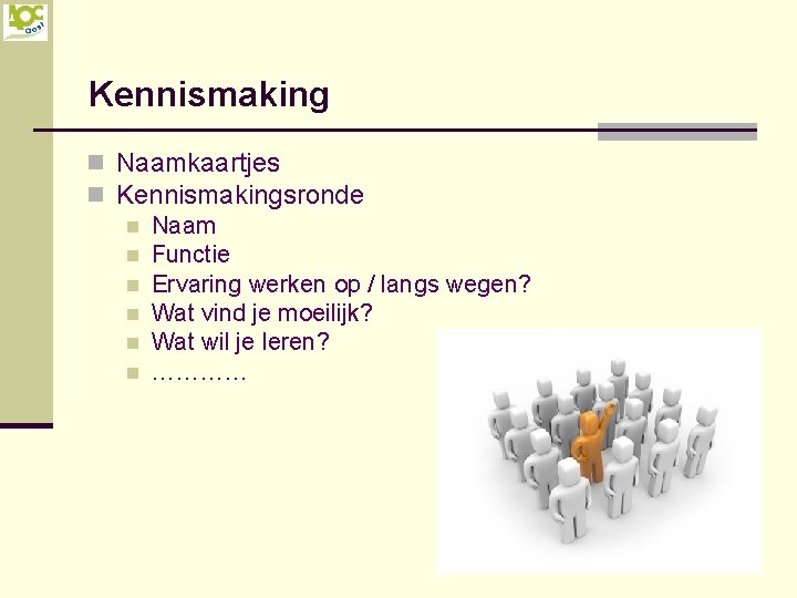 Kennismaking n Naamkaartjes n Kennismakingsronde n Naam n Functie n Ervaring werken op /