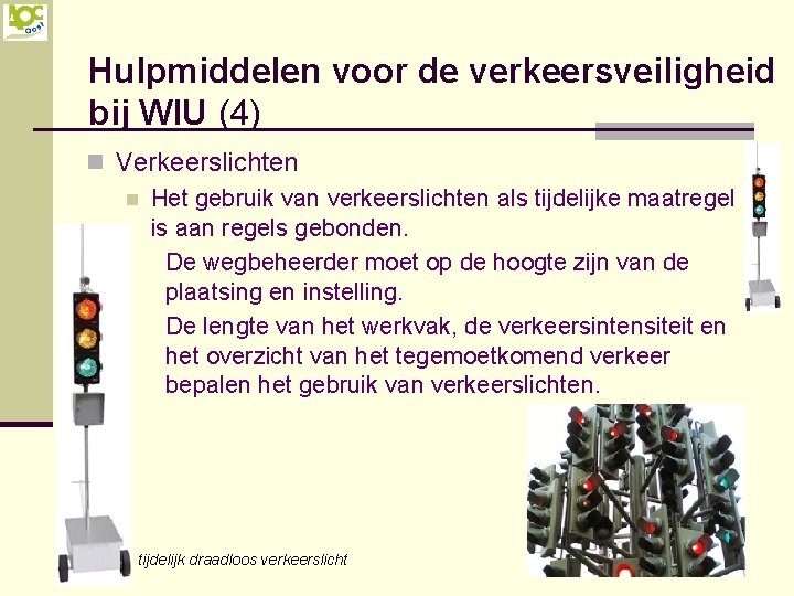 Hulpmiddelen voor de verkeersveiligheid bij WIU (4) n Verkeerslichten n Het gebruik van verkeerslichten