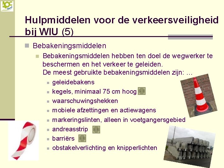 Hulpmiddelen voor de verkeersveiligheid bij WIU (5) n Bebakeningsmiddelen hebben ten doel de wegwerker