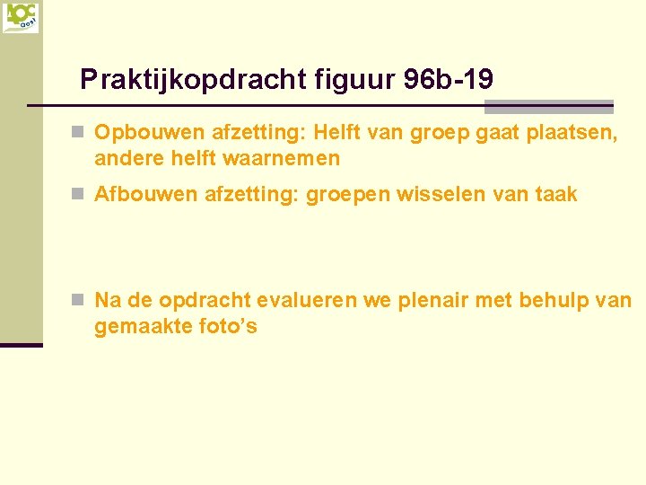 Praktijkopdracht figuur 96 b-19 n Opbouwen afzetting: Helft van groep gaat plaatsen, andere helft